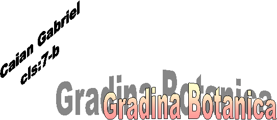 Gradina Botanica,Caian Gabriel
cls:7-b

